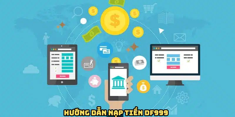 huong-dan-nap-tien-df999-chi-tiet